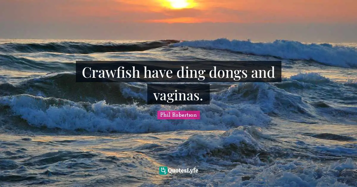 Si Robertson Quotes: "Crawfish have ding dongs and vaginas."