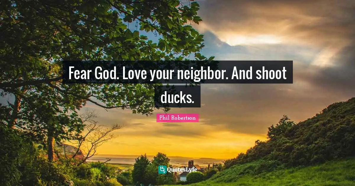 Fear God. Love your neighbor. And shoot ducks.