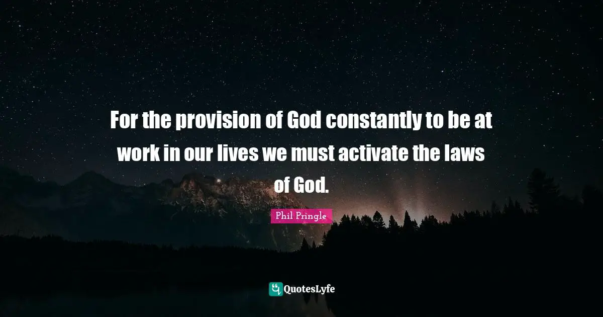 Activate Quotes: "For the provision of God constantly to be at work in our lives we must activate the laws of God."