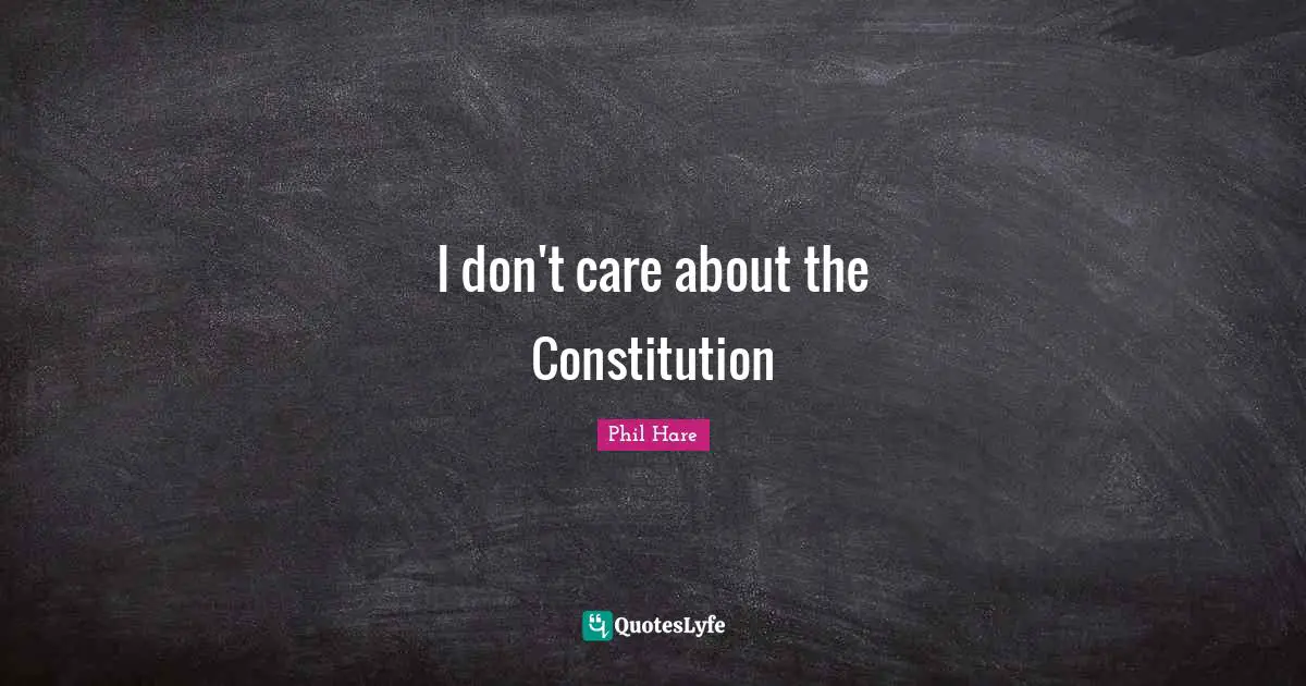 I don't care about the Constitution