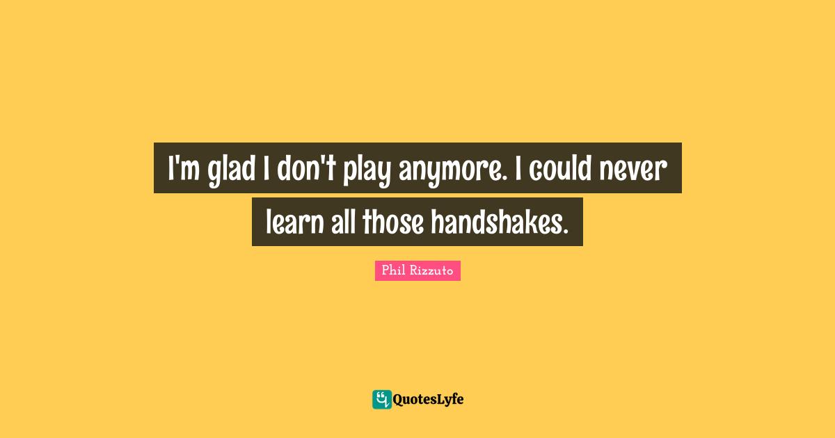 I'm glad I don't play anymore. I could never learn all those handshakes.