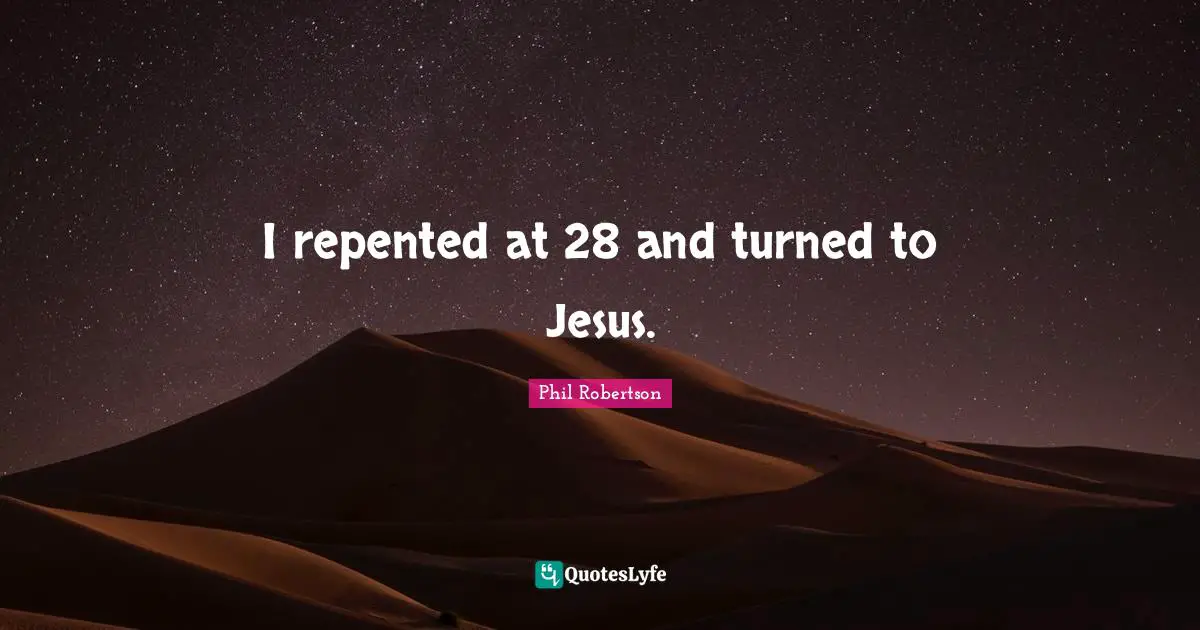 I repented at 28 and turned to Jesus.