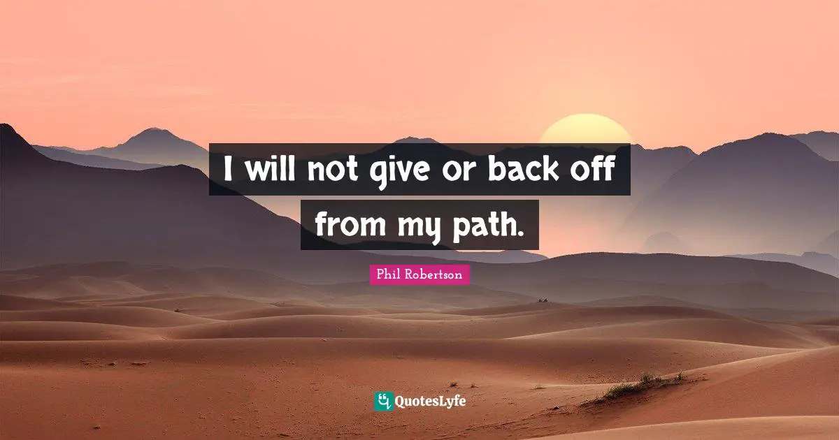 Si Robertson Quotes: "I will not give or back off from my path."