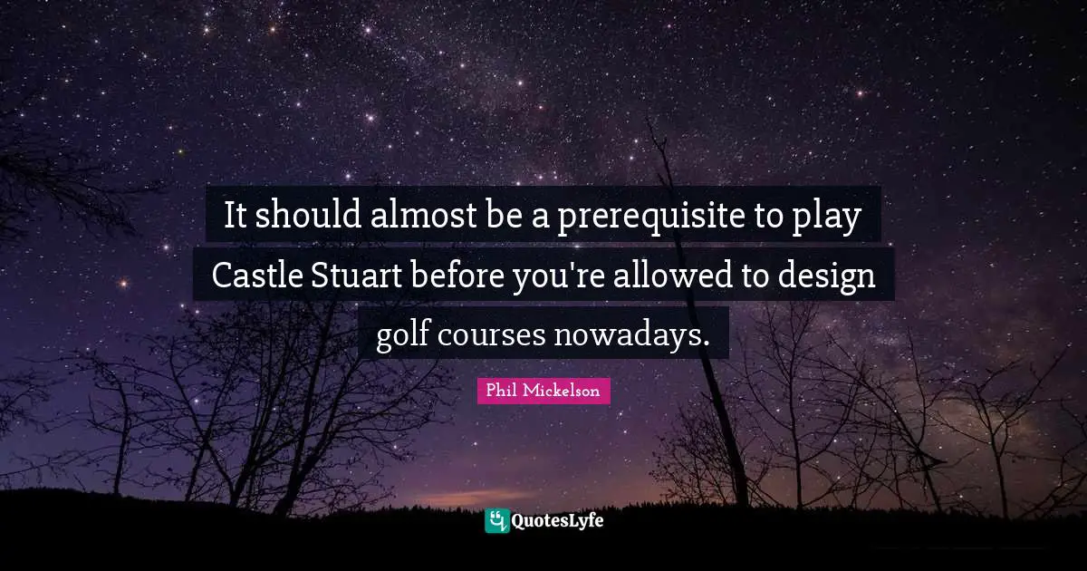 It should almost be a prerequisite to play Castle Stuart before you're allowed to design golf courses nowadays.