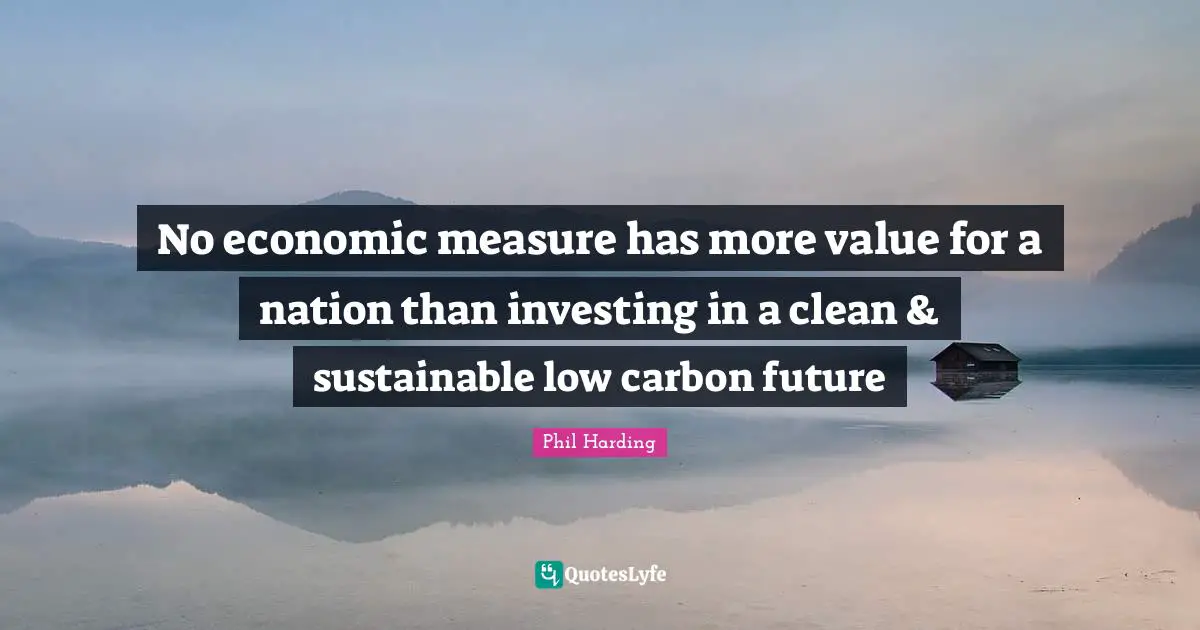 No economic measure has more value for a nation than investing in a clean & sustainable low carbon future