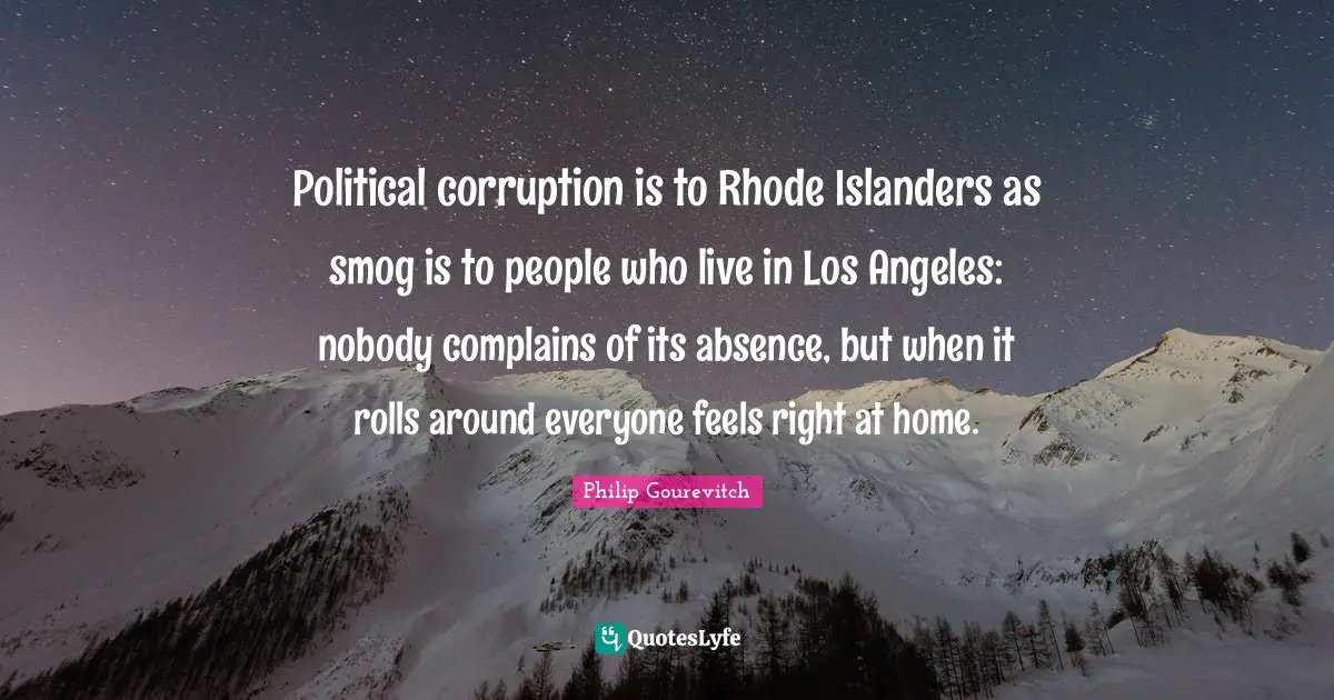 Political corruption is to Rhode Islanders as smog is to people who live in Los Angeles: nobody complains of its absence, but when it rolls around everyone feels right at home.