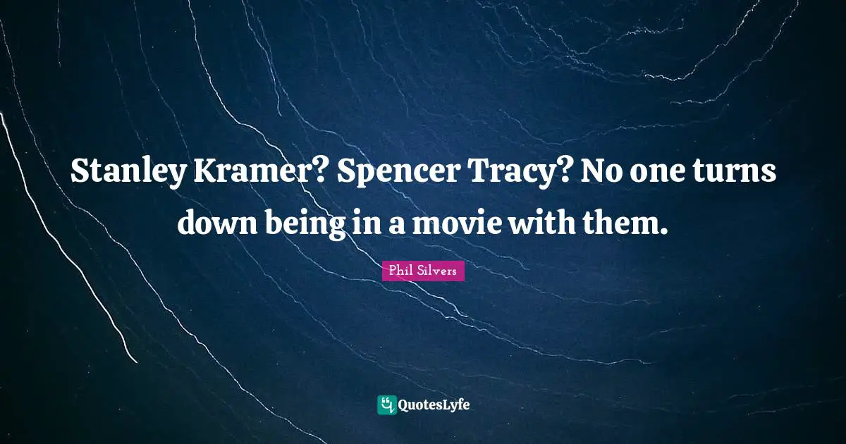 Kramer Quotes: "Stanley Kramer? Spencer Tracy? No one turns down being in a movie with them."