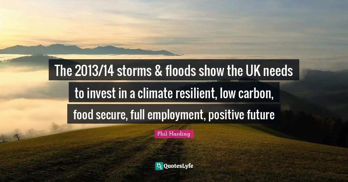 The 2013/14 storms & floods show the UK needs to invest in a climate resilient, low carbon, food secure, full employment, positive future