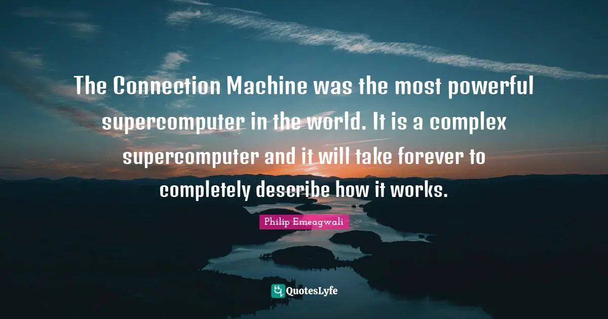 The Connection Machine was the most powerful supercomputer in the world. It is a complex supercomputer and it will take forever to completely describe how it works.