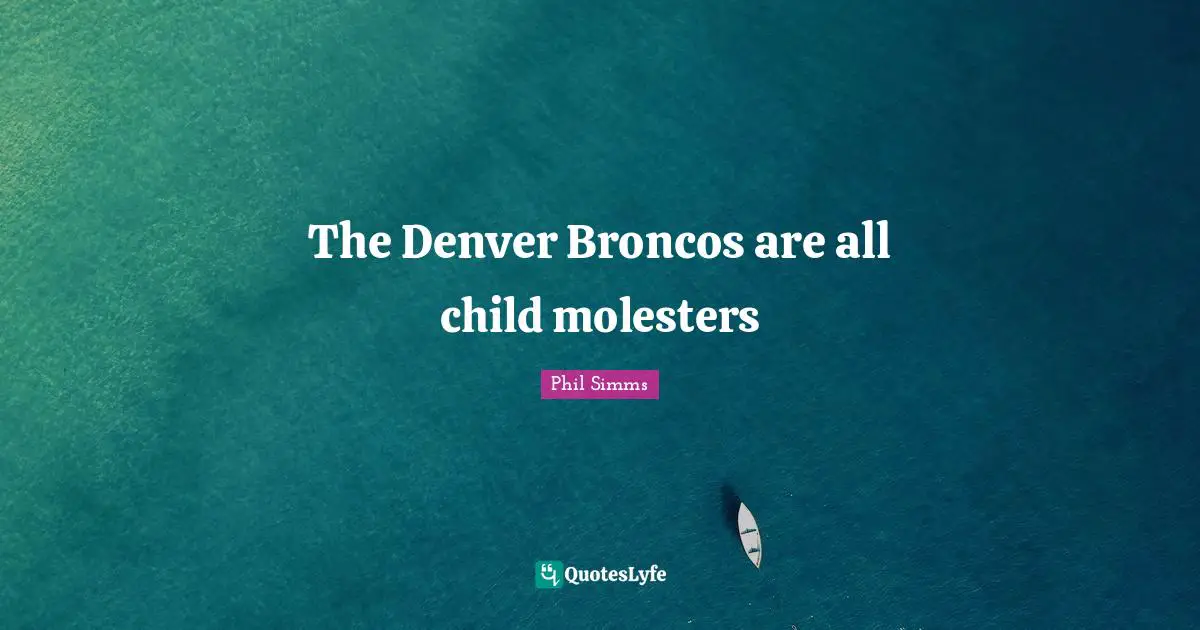 The Denver Broncos are all child molesters