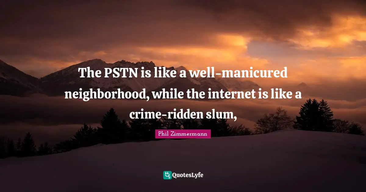 The PSTN is like a well-manicured neighborhood, while the internet is like a crime-ridden slum,