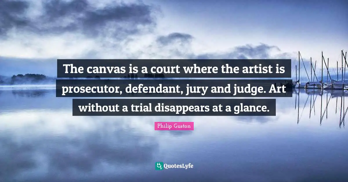 Prosecutor Quotes: "The canvas is a court where the artist is prosecutor, defendant, jury and judge. Art without a trial disappears at a glance."