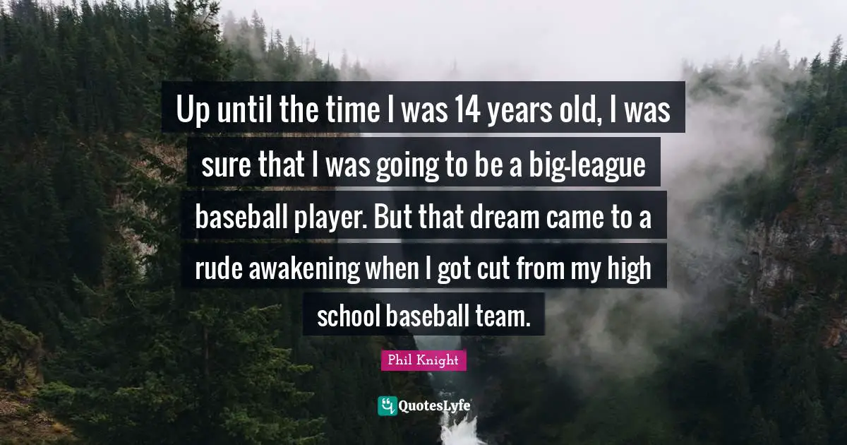 Up until the time I was 14 years old, I was sure that I was going to be a big-league baseball player. But that dream came to a rude awakening when I got cut from my high school baseball team.