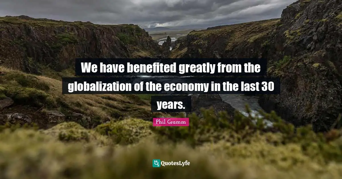 We have benefited greatly from the globalization of the economy in the last 30 years.