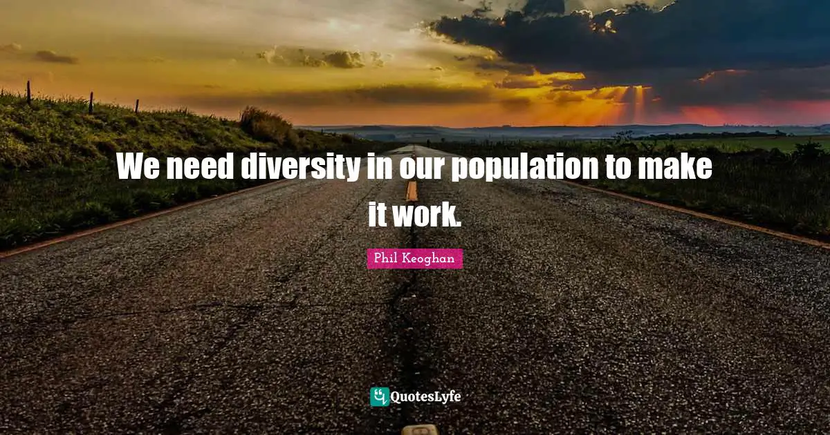 We need diversity in our population to make it work.