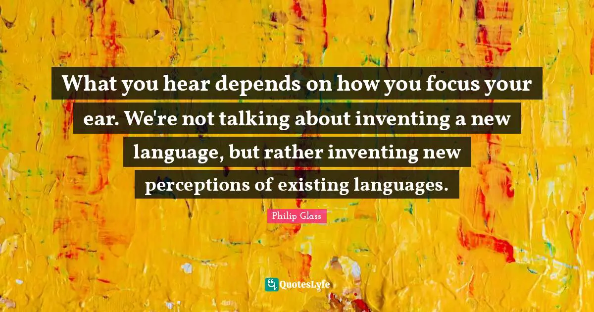 What you hear depends on how you focus your ear. We're not talking about inventing a new language, but rather inventing new perceptions of existing languages.