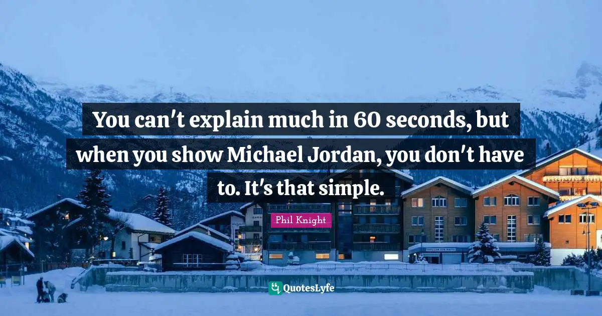 You can't explain much in 60 seconds, but when you show Michael Jordan, you don't have to. It's that simple.