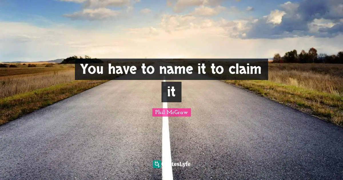 You have to name it to claim it