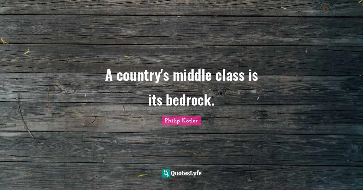 A country's middle class is its bedrock.