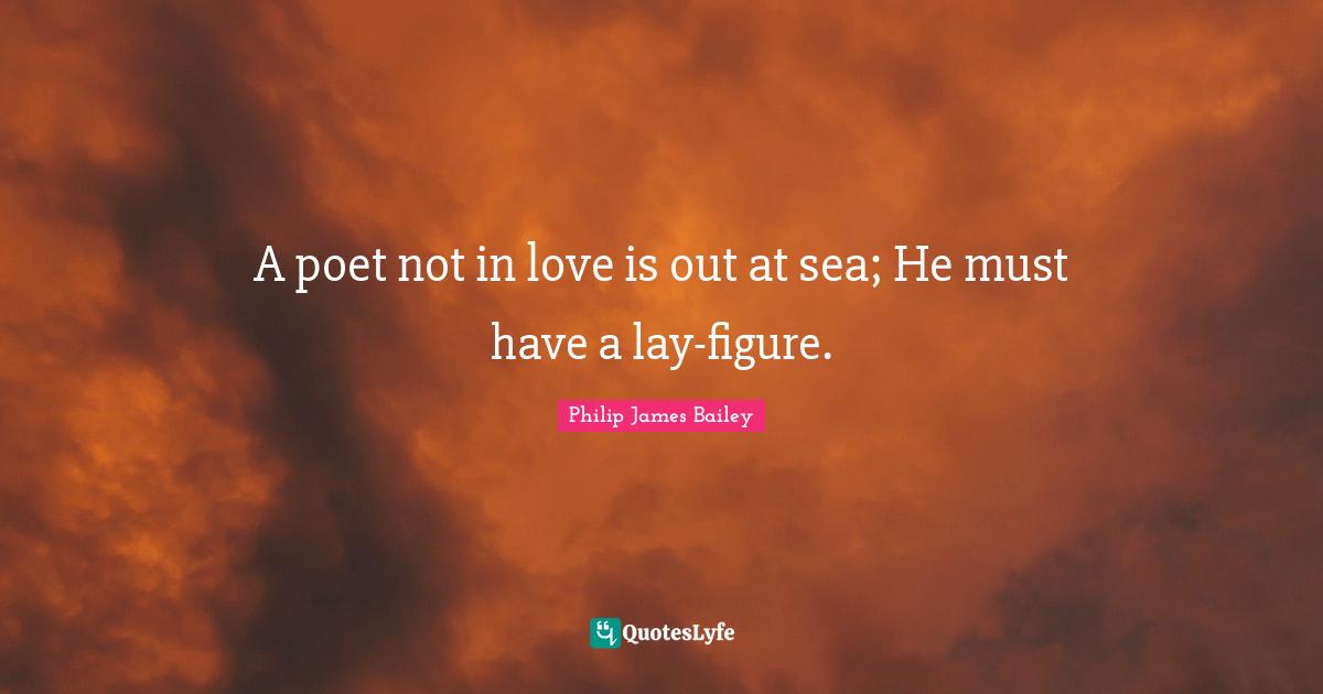 A poet not in love is out at sea; He must have a lay-figure.
