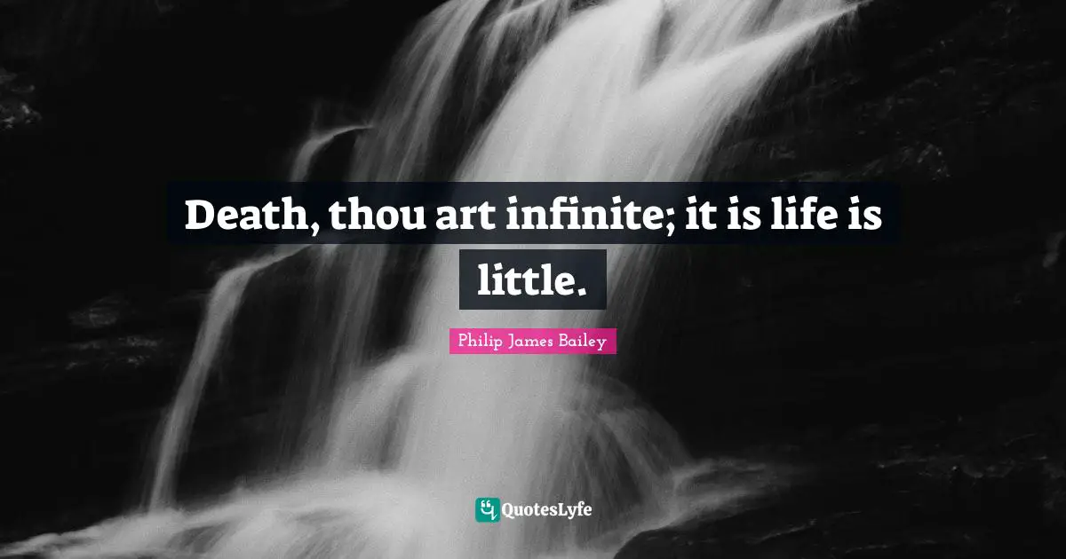 Death, thou art infinite; it is life is little.