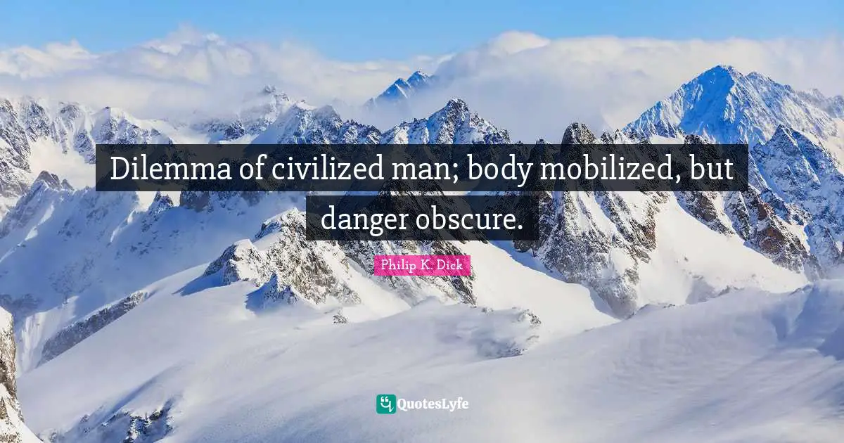 Dilemma of civilized man; body mobilized, but danger obscure.