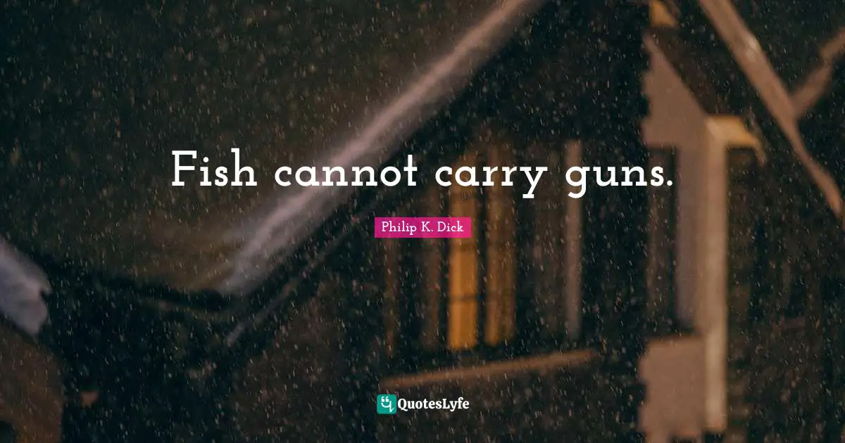 Fish cannot carry guns.