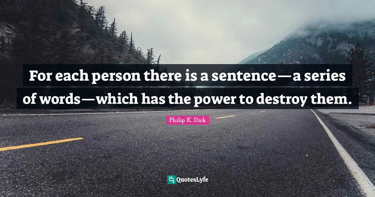 For each person there is a sentence—a series of words—which has the power to destroy them.