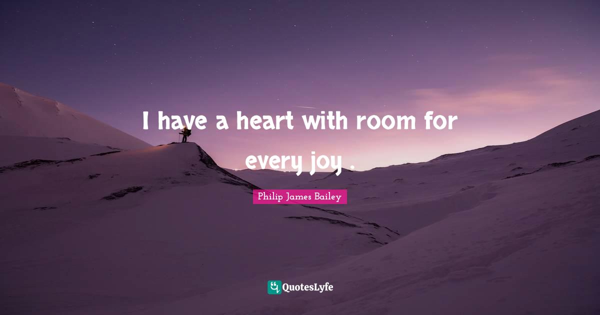 I have a heart with room for every joy .