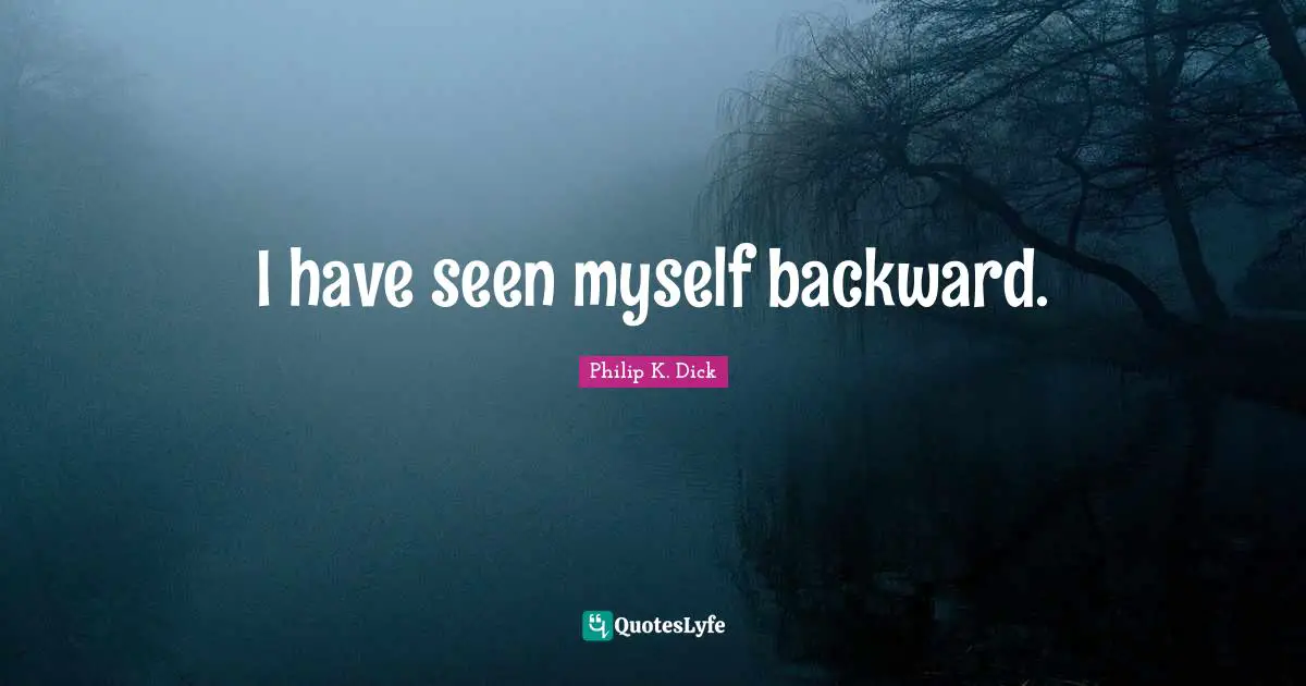 I have seen myself backward.