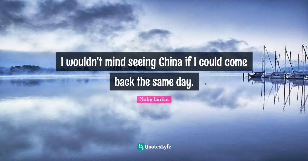 I wouldn't mind seeing China if I could come back the same day.