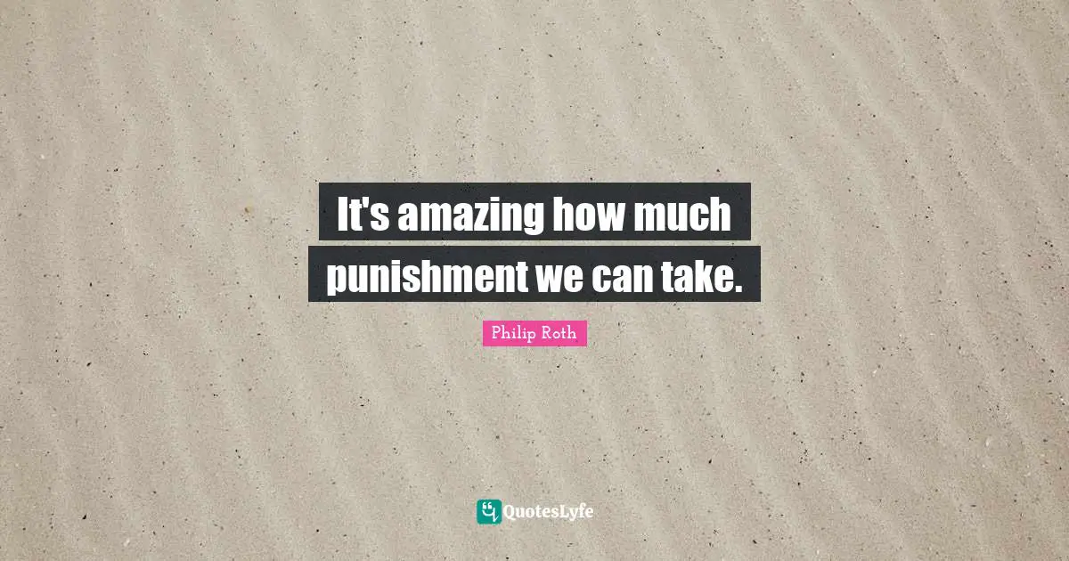 It's amazing how much punishment we can take.