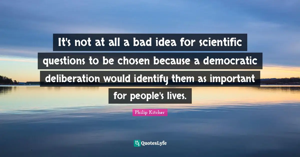 It's not at all a bad idea for scientific questions to be chosen because a democratic deliberation would identify them as important for people's lives.