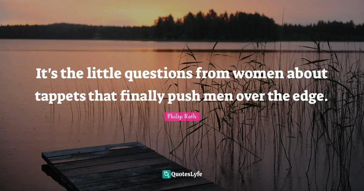 Questions And Answers Quotes: "It's the little questions from women about tappets that finally push men over the edge."