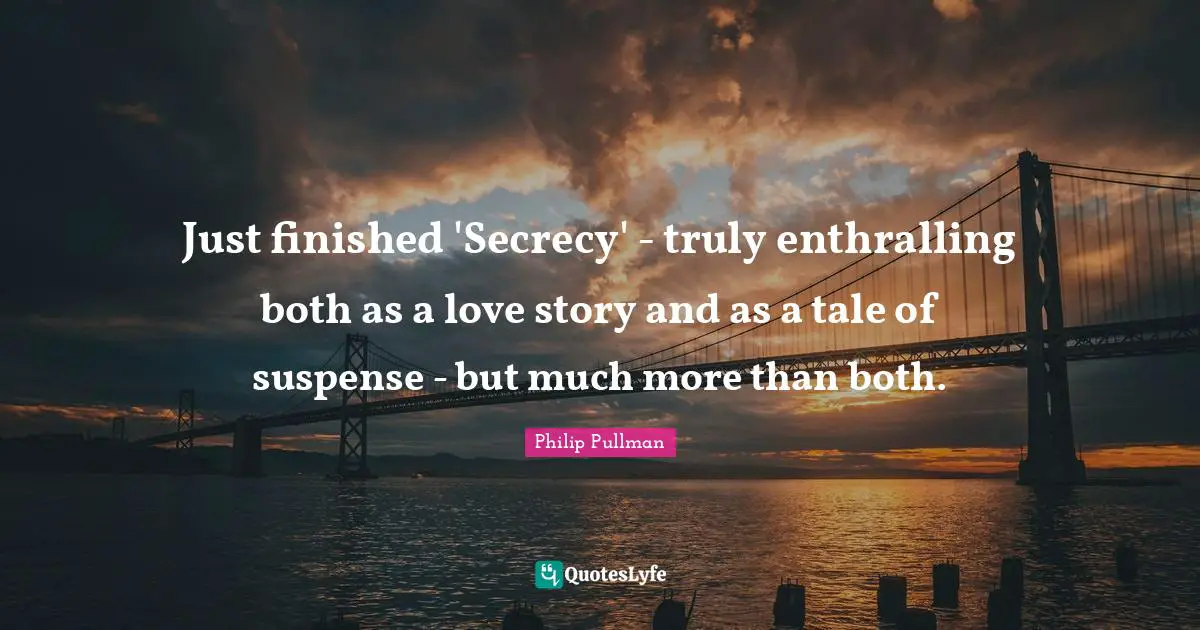 Suspense Quotes: "Just finished 'Secrecy' - truly enthralling both as a love story and as a tale of suspense - but much more than both."