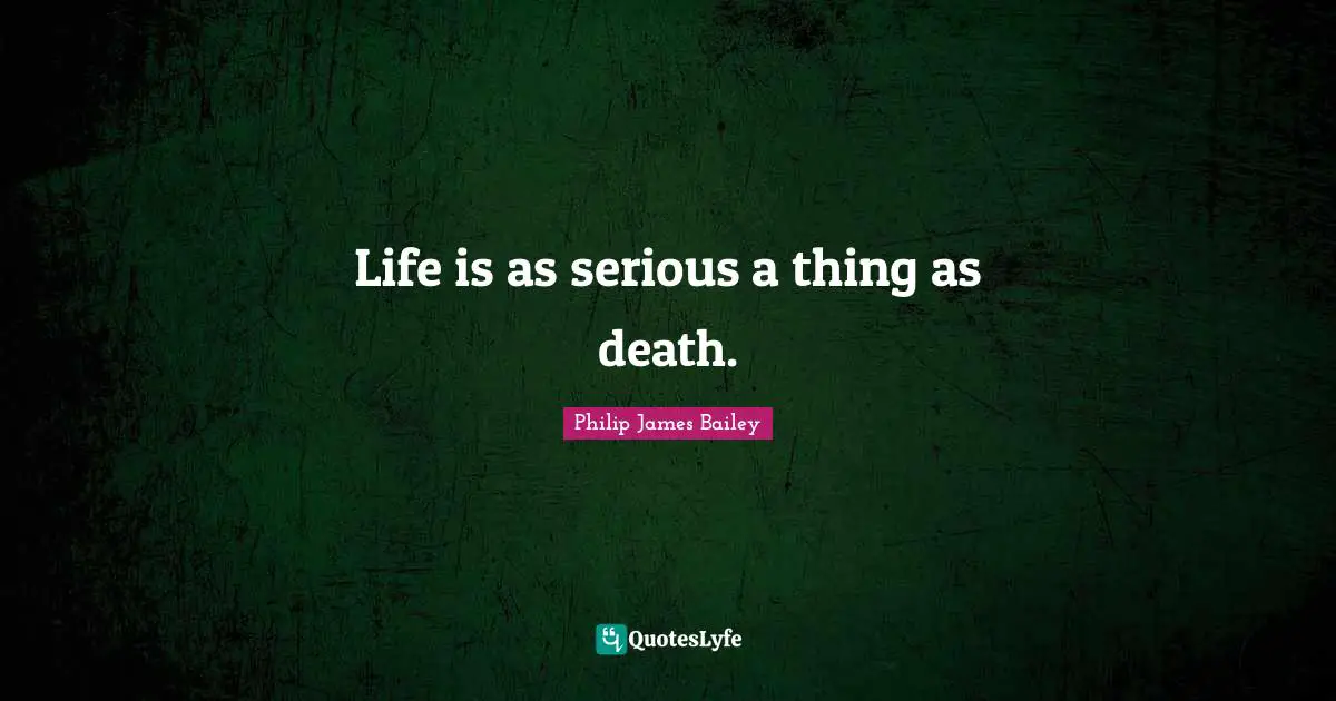 Life is as serious a thing as death.