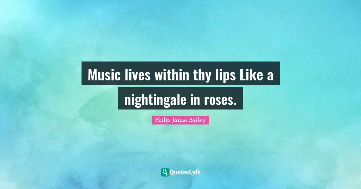 Music lives within thy lips Like a nightingale in roses.