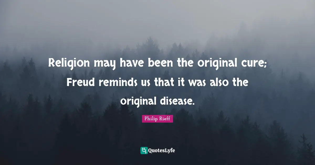 Religion may have been the original cure; Freud reminds us that it was also the original disease.