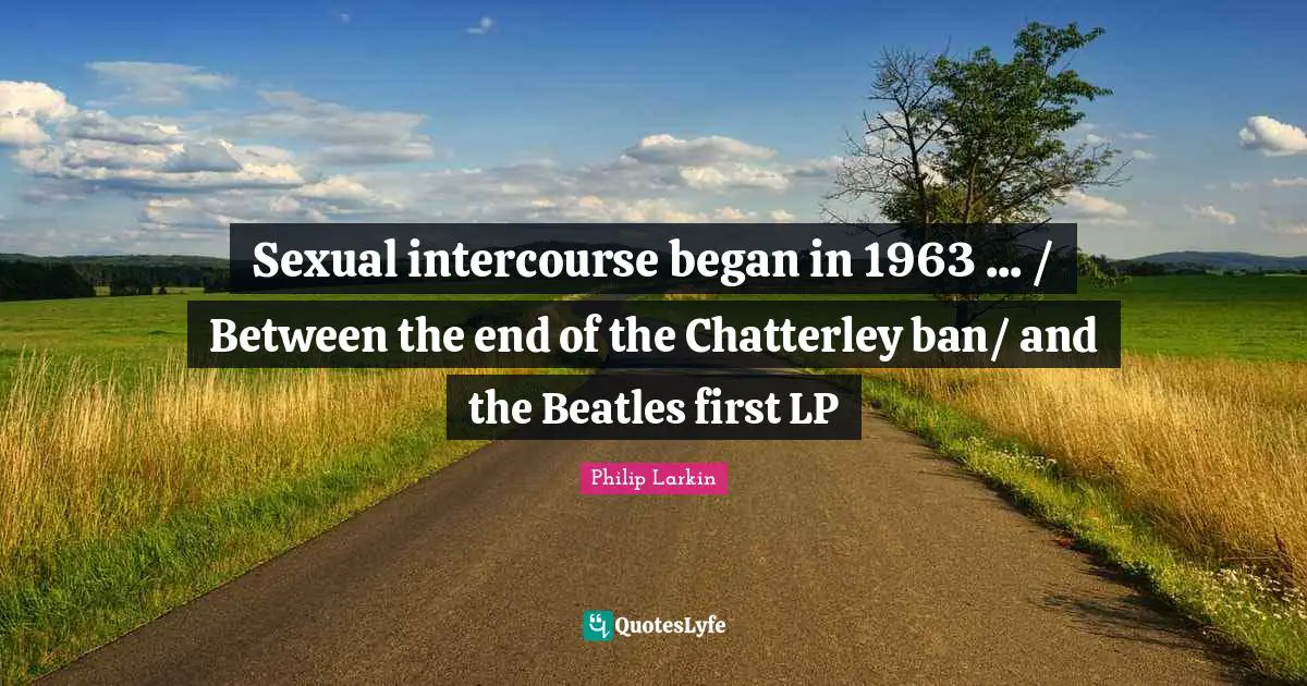 Sexual intercourse began in 1963 ... / Between the end of the Chatterley ban/ and the Beatles first LP