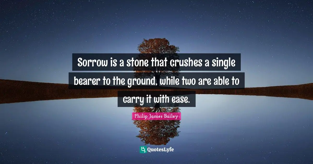 Sorrow is a stone that crushes a single bearer to the ground, while two are able to carry it with ease.