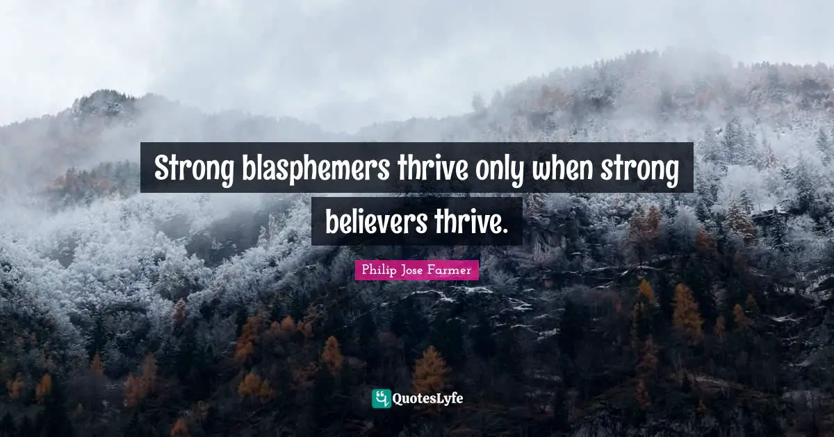 Strong blasphemers thrive only when strong believers thrive.