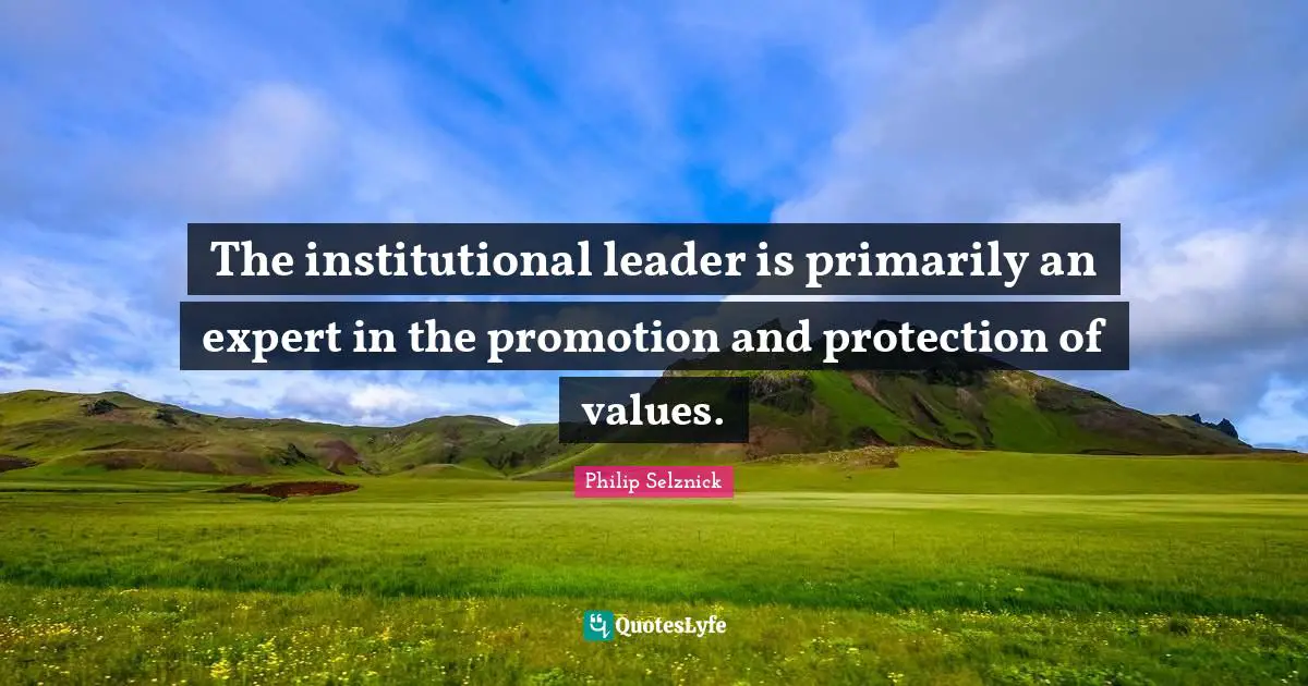 The institutional leader is primarily an expert in the promotion and protection of values.