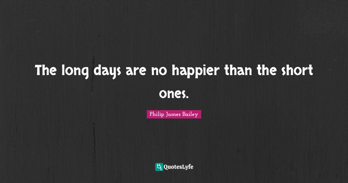 The long days are no happier than the short ones.