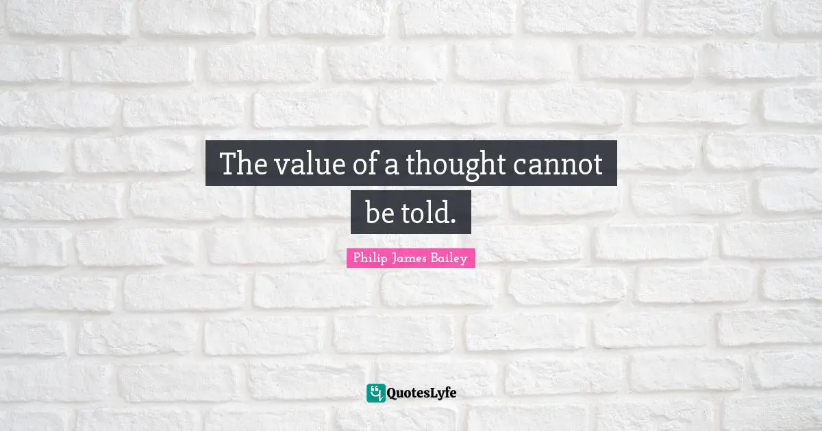 The value of a thought cannot be told.