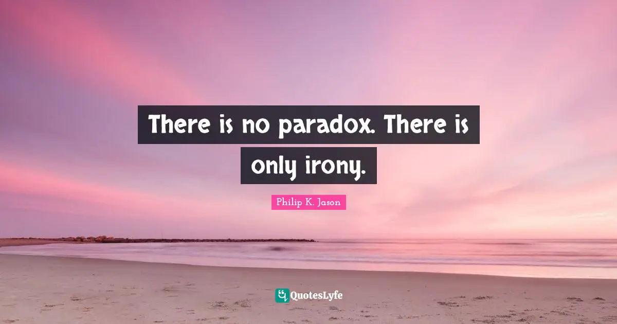 There is no paradox. There is only irony.