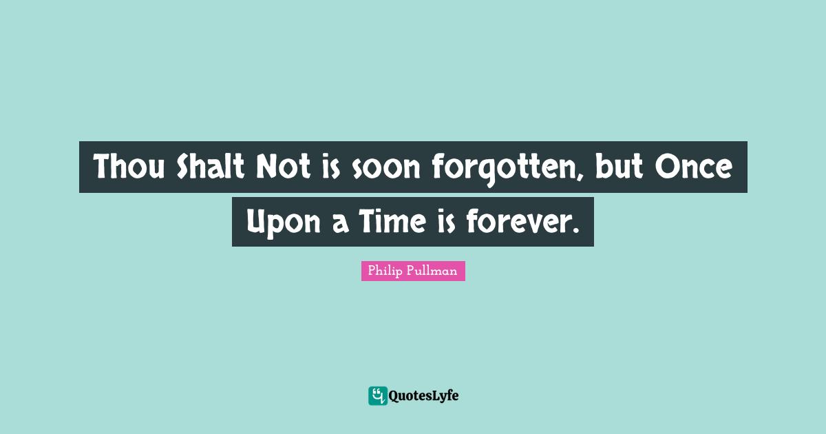 Thou Shalt Not is soon forgotten, but Once Upon a Time is forever.
