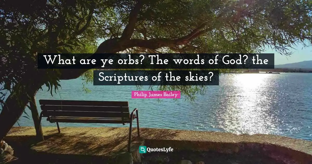 What are ye orbs? The words of God? the Scriptures of the skies?