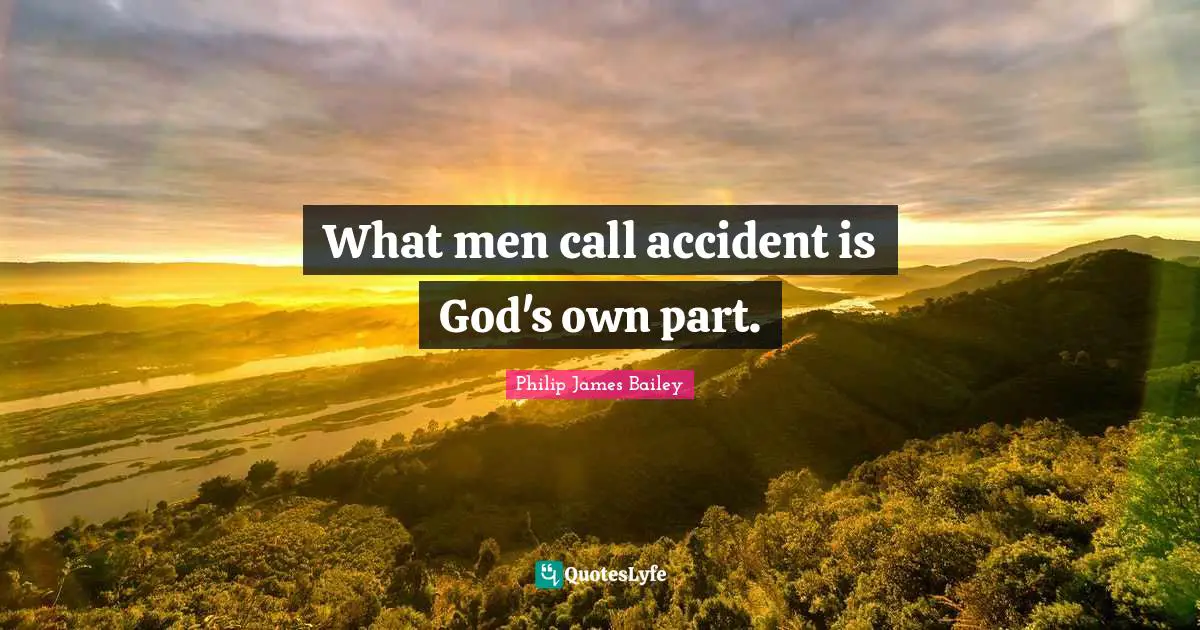What men call accident is God's own part.