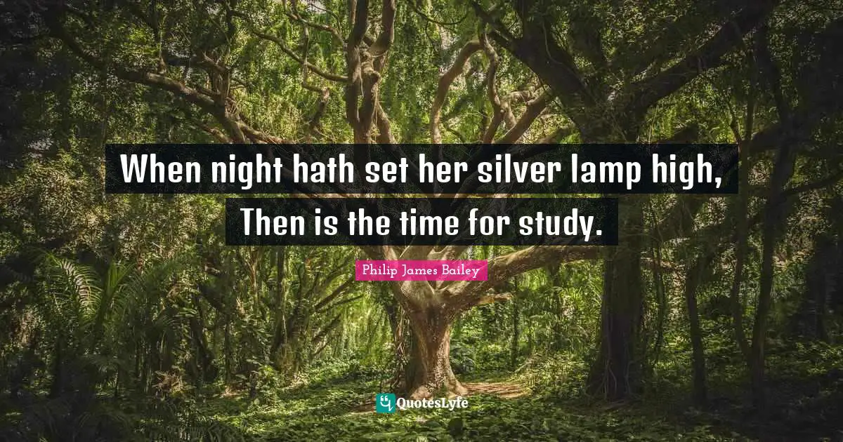 Lamps Quotes: "When night hath set her silver lamp high, Then is the time for study."