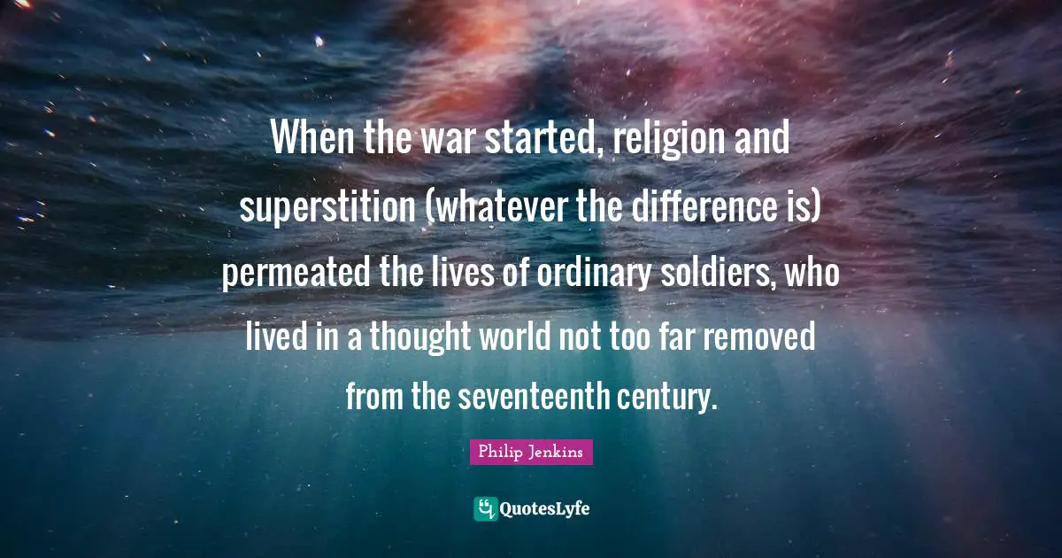 When the war started, religion and superstition (whatever the difference is) permeated the lives of ordinary soldiers, who lived in a thought world not too far removed from the seventeenth century.